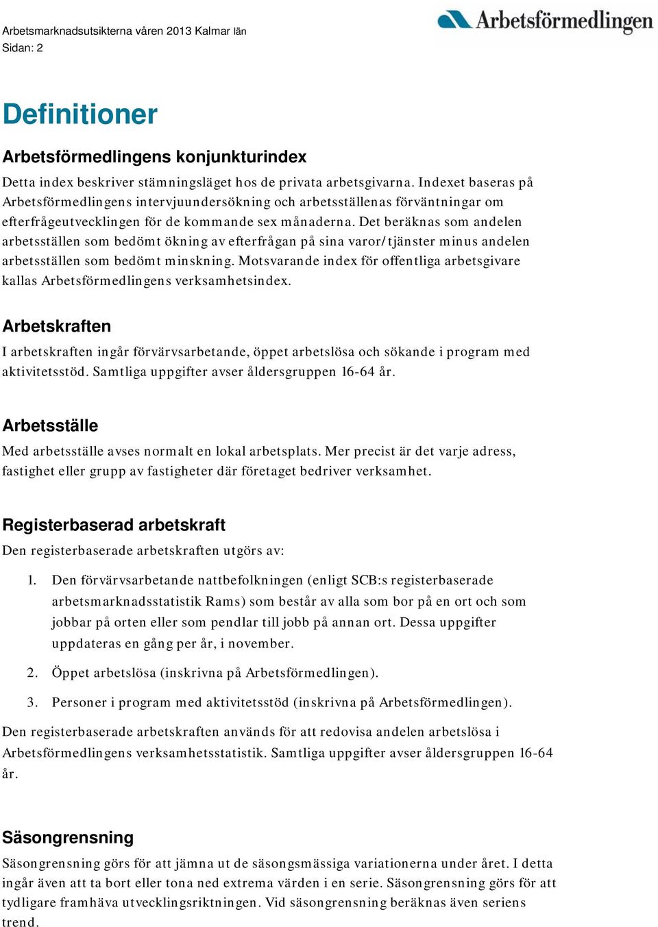 Det beräknas som andelen arbetsställen som bedömt ökning av efterfrågan på sina varor/tjänster minus andelen arbetsställen som bedömt minskning.