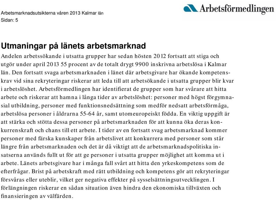 Den fortsatt svaga arbetsmarknaden i länet där arbetsgivare har ökande kompetenskrav vid sina rekryteringar riskerar att leda till att arbetsökande i utsatta grupper blir kvar i arbetslöshet.