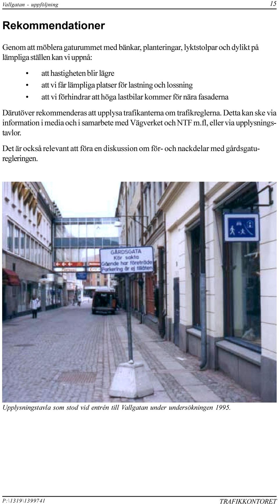 rekommenderas att upplysa trafikanterna om trafikreglerna Detta kan ske via information i media och i samarbete med Vägverket och NTF m fl, eller via