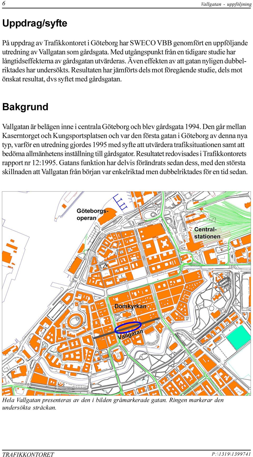 syftet med gårdsgatan Bakgrund Vallgatan är belägen inne i centrala Göteborg och blev gårdsgata 1994 Den går mellan Kaserntorget och Kungsportsplatsen och var den första gatan i Göteborg av denna nya