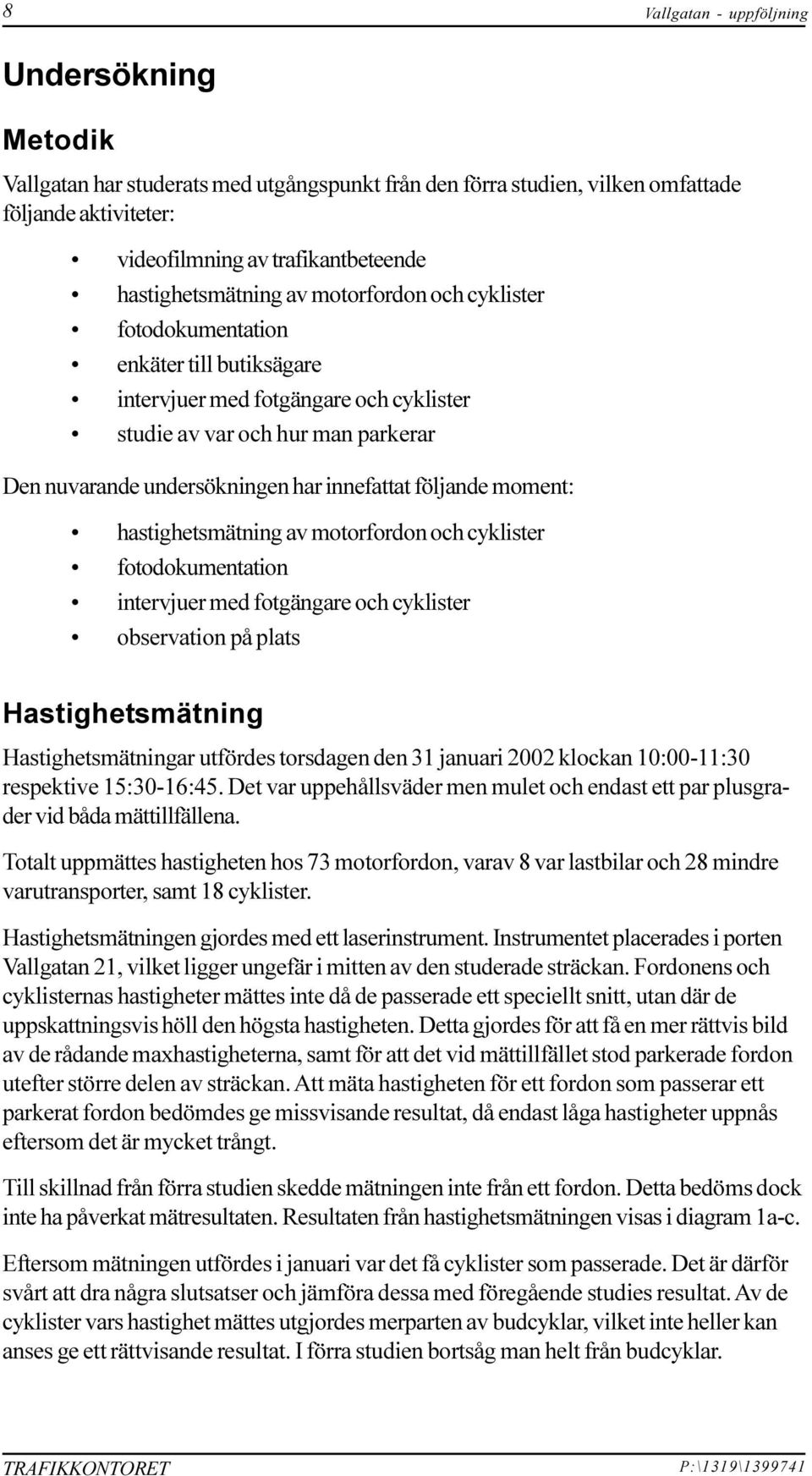 innefattat följande moment: hastighetsmätning av motorfordon och cyklister fotodokumentation intervjuer med fotgängare och cyklister observation på plats Hastighetsmätning Hastighetsmätningar