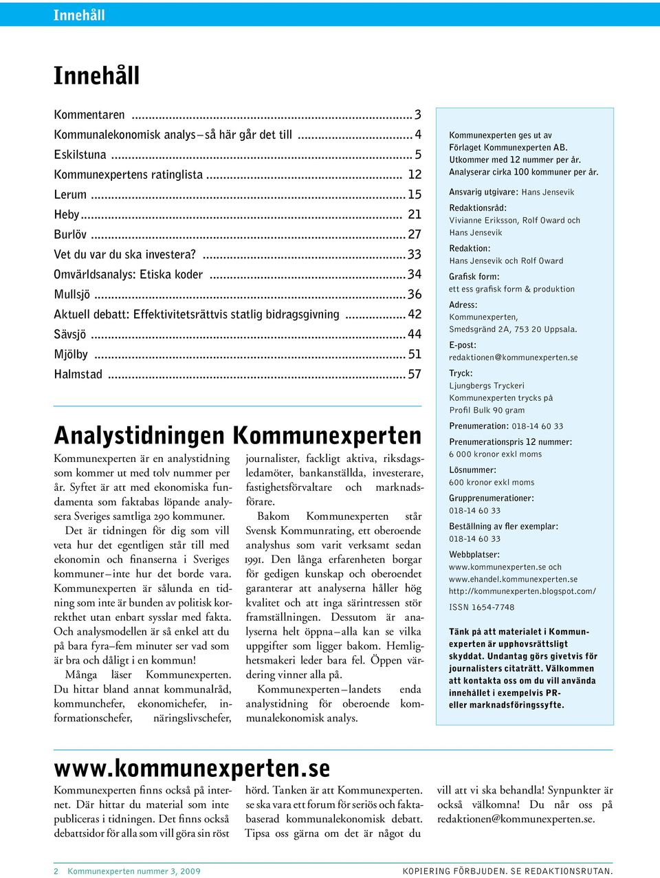 .. 57 Analystidningen Kommunexperten Kommunexperten är en analystidning som kommer ut med tolv nummer per år.