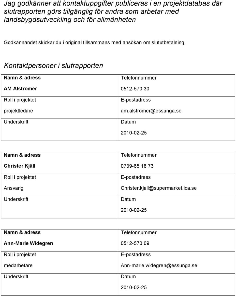 Kontaktpersoner i slutrapporten Namn & adress AM Alströmer Roll i projektet projektledare Underskrift Telefonnummer 0512-570 30 E-postadress am.alstromer@essunga.