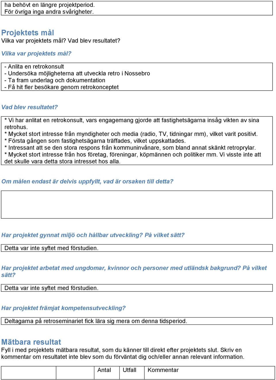 - Anlita en retrokonsult - Undersöka möjligheterna att utveckla retro i Nossebro - Ta fram underlag och dokumentation - Få hit fler besökare genom retrokonceptet Vad blev resultatet?