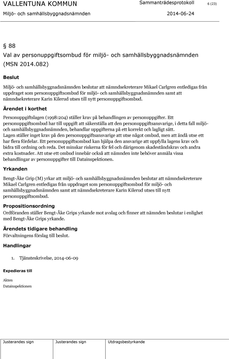 nämndsekreterare Karin Kilerud utses till nytt personuppgiftsombud. Ärendet i korthet Personuppgiftslagen (1998:204) ställer krav på behandlingen av personuppgifter.