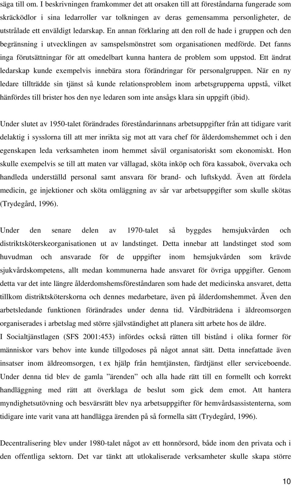 En annan förklaring att den roll de hade i gruppen och den begränsning i utvecklingen av samspelsmönstret som organisationen medförde.