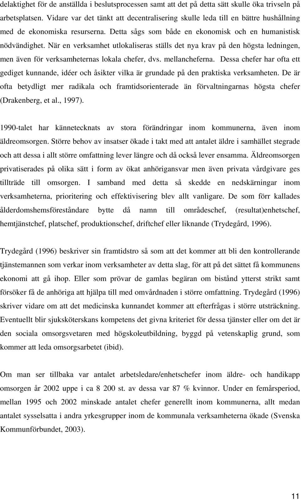 När en verksamhet utlokaliseras ställs det nya krav på den högsta ledningen, men även för verksamheternas lokala chefer, dvs. mellancheferna.