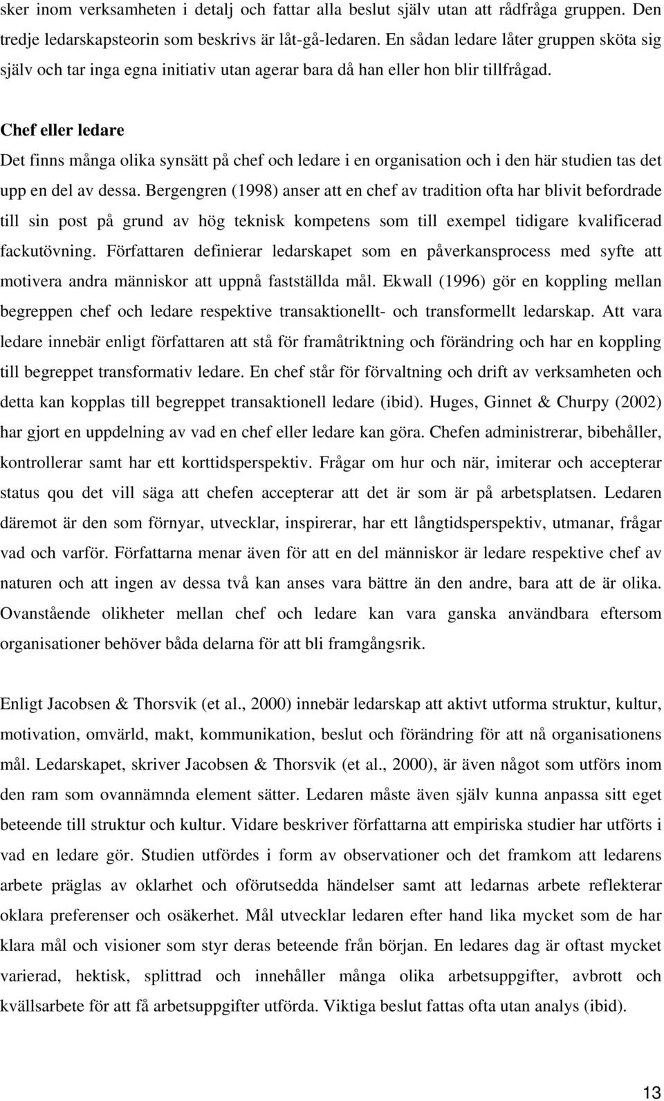 Chef eller ledare Det finns många olika synsätt på chef och ledare i en organisation och i den här studien tas det upp en del av dessa.