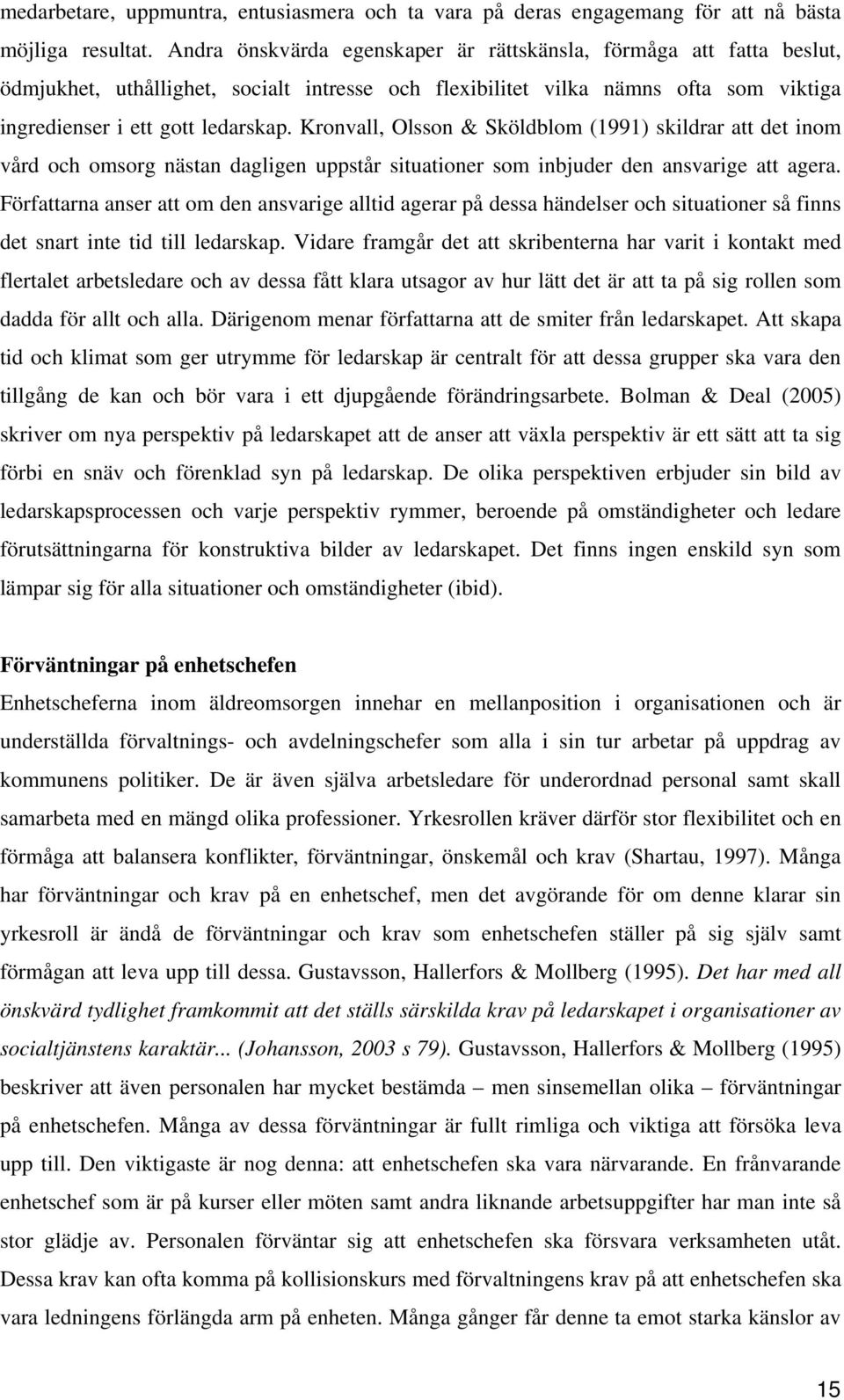 Kronvall, Olsson & Sköldblom (1991) skildrar att det inom vård och omsorg nästan dagligen uppstår situationer som inbjuder den ansvarige att agera.