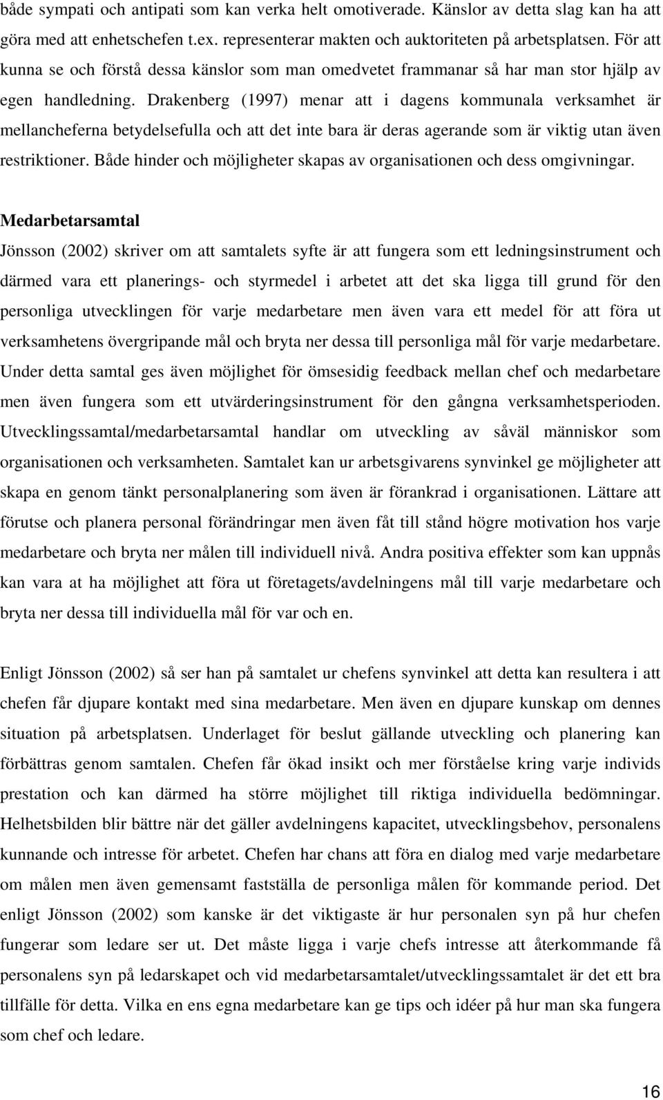 Drakenberg (1997) menar att i dagens kommunala verksamhet är mellancheferna betydelsefulla och att det inte bara är deras agerande som är viktig utan även restriktioner.