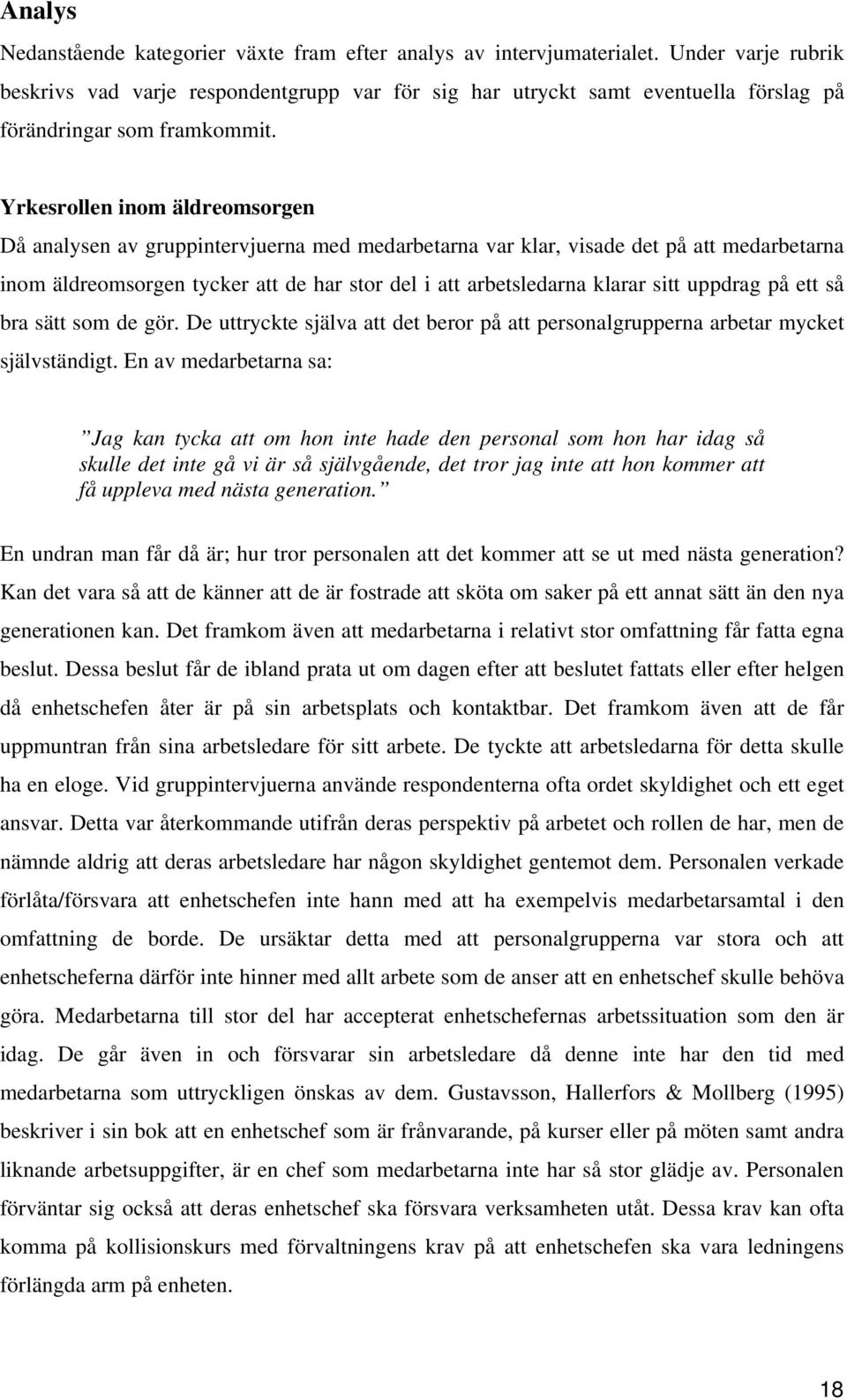 Yrkesrollen inom äldreomsorgen Då analysen av gruppintervjuerna med medarbetarna var klar, visade det på att medarbetarna inom äldreomsorgen tycker att de har stor del i att arbetsledarna klarar sitt