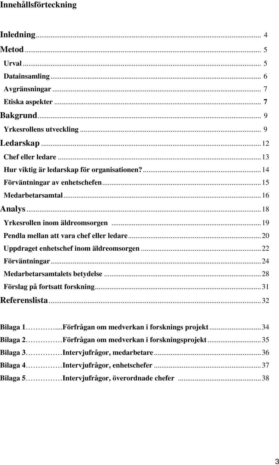 ..20 Uppdraget enhetschef inom äldreomsorgen...22 Förväntningar...24 Medarbetarsamtalets betydelse...28 Förslag på fortsatt forskning...31 Referenslista...32 Bilaga 1.