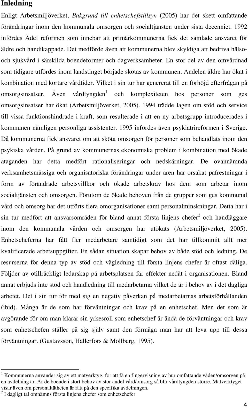 Det medförde även att kommunerna blev skyldiga att bedriva hälsooch sjukvård i särskilda boendeformer och dagverksamheter.