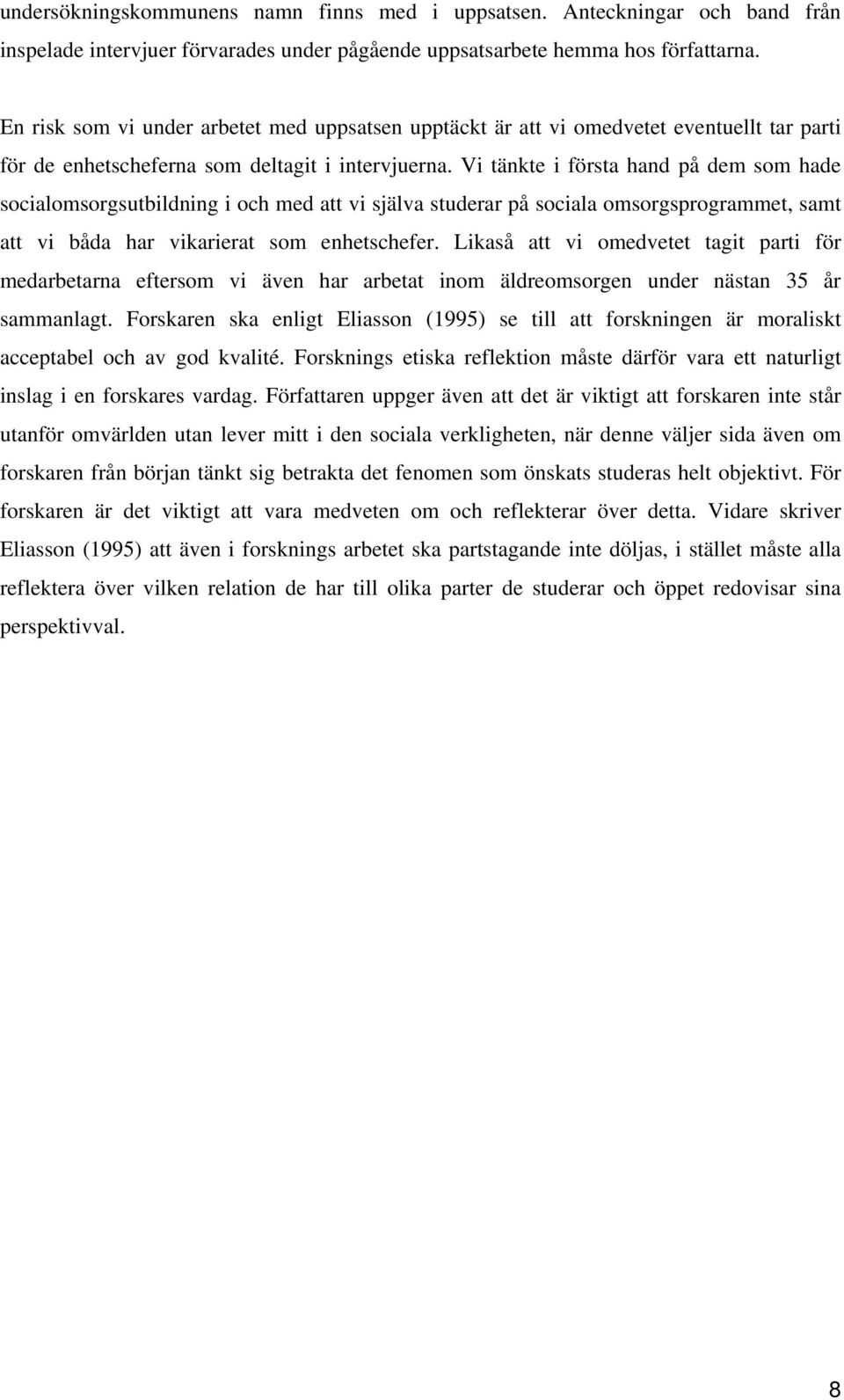 Vi tänkte i första hand på dem som hade socialomsorgsutbildning i och med att vi själva studerar på sociala omsorgsprogrammet, samt att vi båda har vikarierat som enhetschefer.