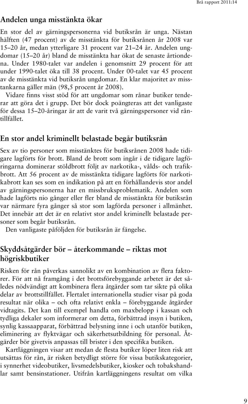 Andelen ungdomar (15 20 år) bland de misstänkta har ökat de senaste årtiondena. Under 1980-talet var andelen i genomsnitt 29 procent för att under 1990-talet öka till 38 procent.