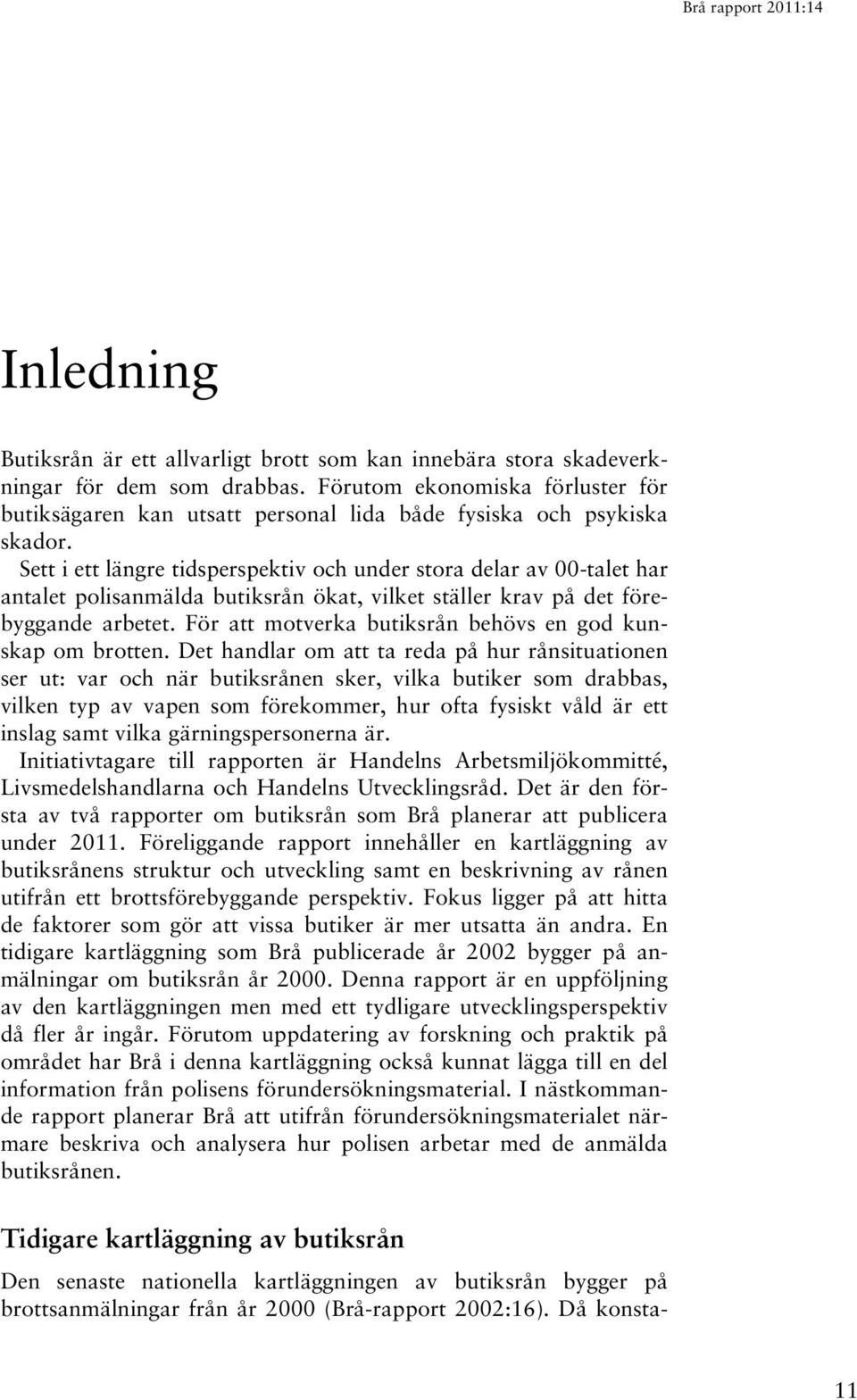 Sett i ett längre tidsperspektiv och under stora delar av 00-talet har antalet polisanmälda butiksrån ökat, vilket ställer krav på det förebyggande arbetet.