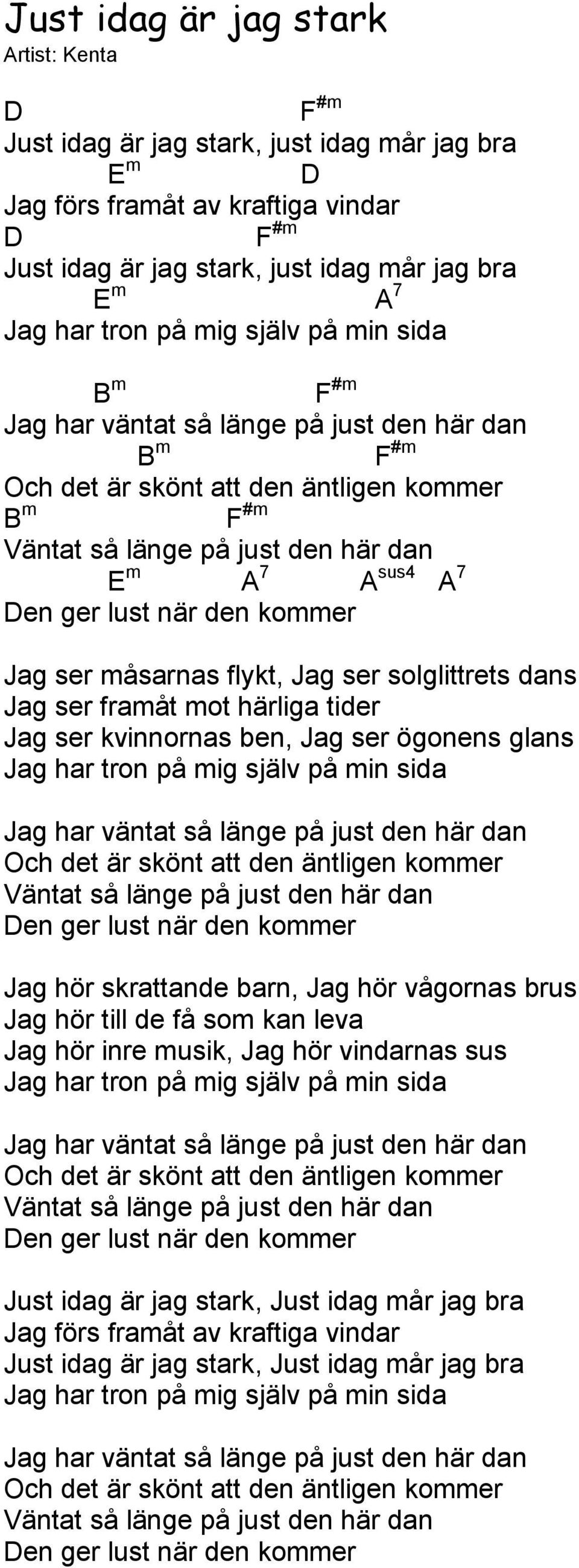 Den ger lust när den kommer Jag ser måsarnas flykt, Jag ser solglittrets dans Jag ser framåt mot härliga tider Jag ser kvinnornas ben, Jag ser ögonens glans Jag har tron på mig själv på min sida Jag