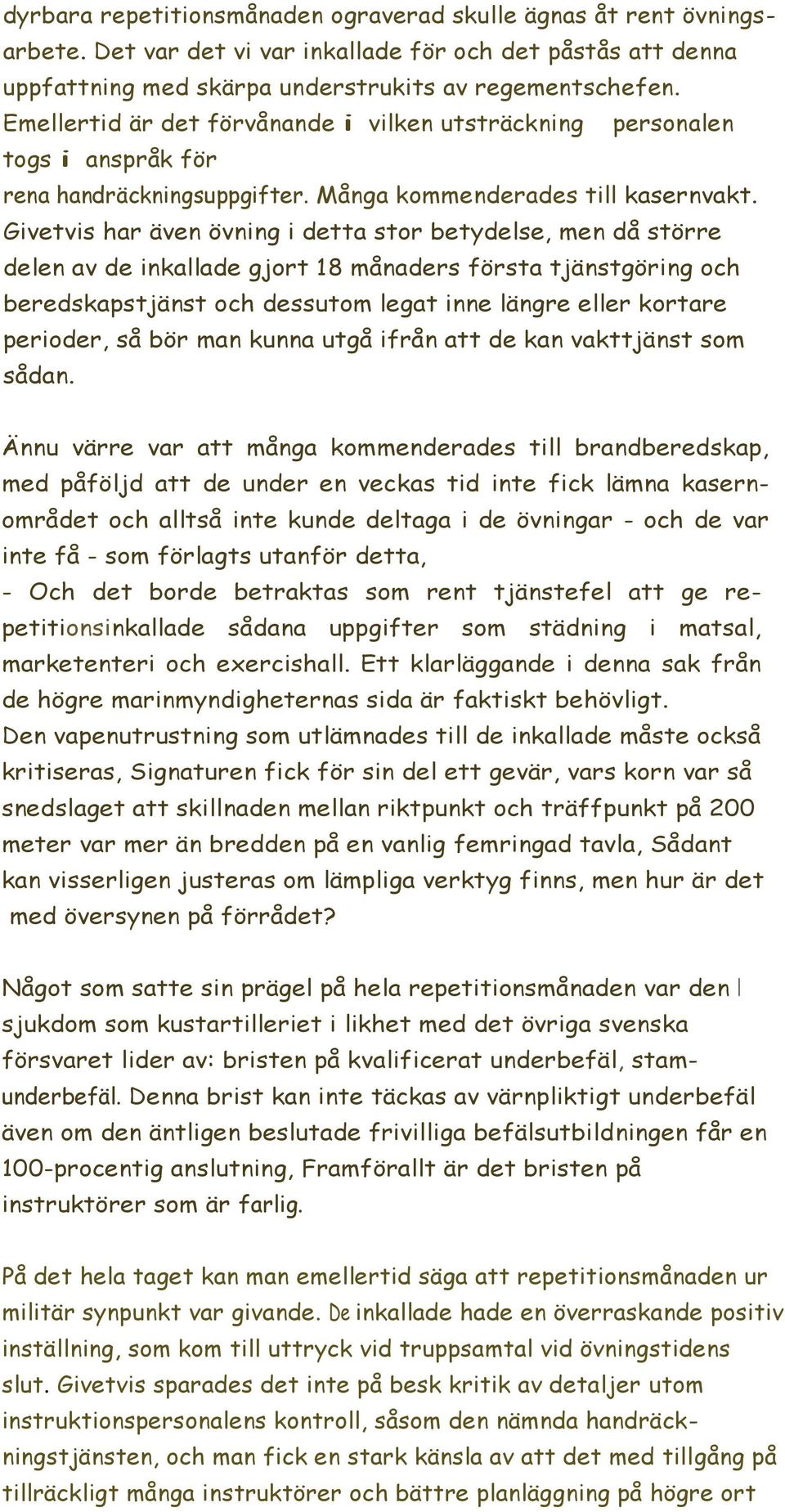 Givetvis har även övning i detta stor betydelse, men då större delen av de inkallade gjort 18 månaders första tjänstgöring och beredskapstjänst och dessutom legat inne längre eller kortare perioder,