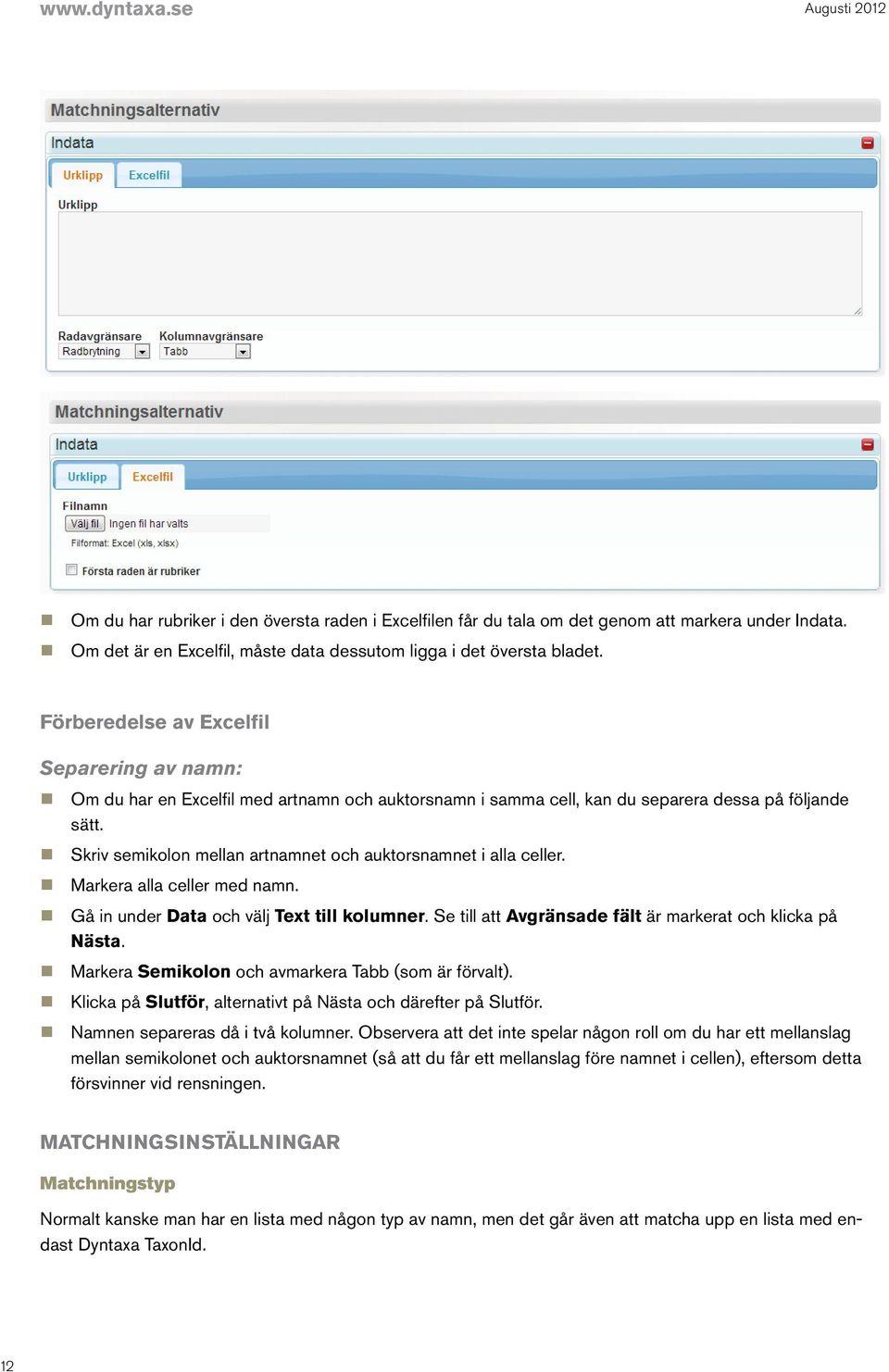 Förberedelse av Excelfil Separering av namn: Om du har en Excelfil med artnamn och auktorsnamn i samma cell, kan du separera dessa på följande sätt.