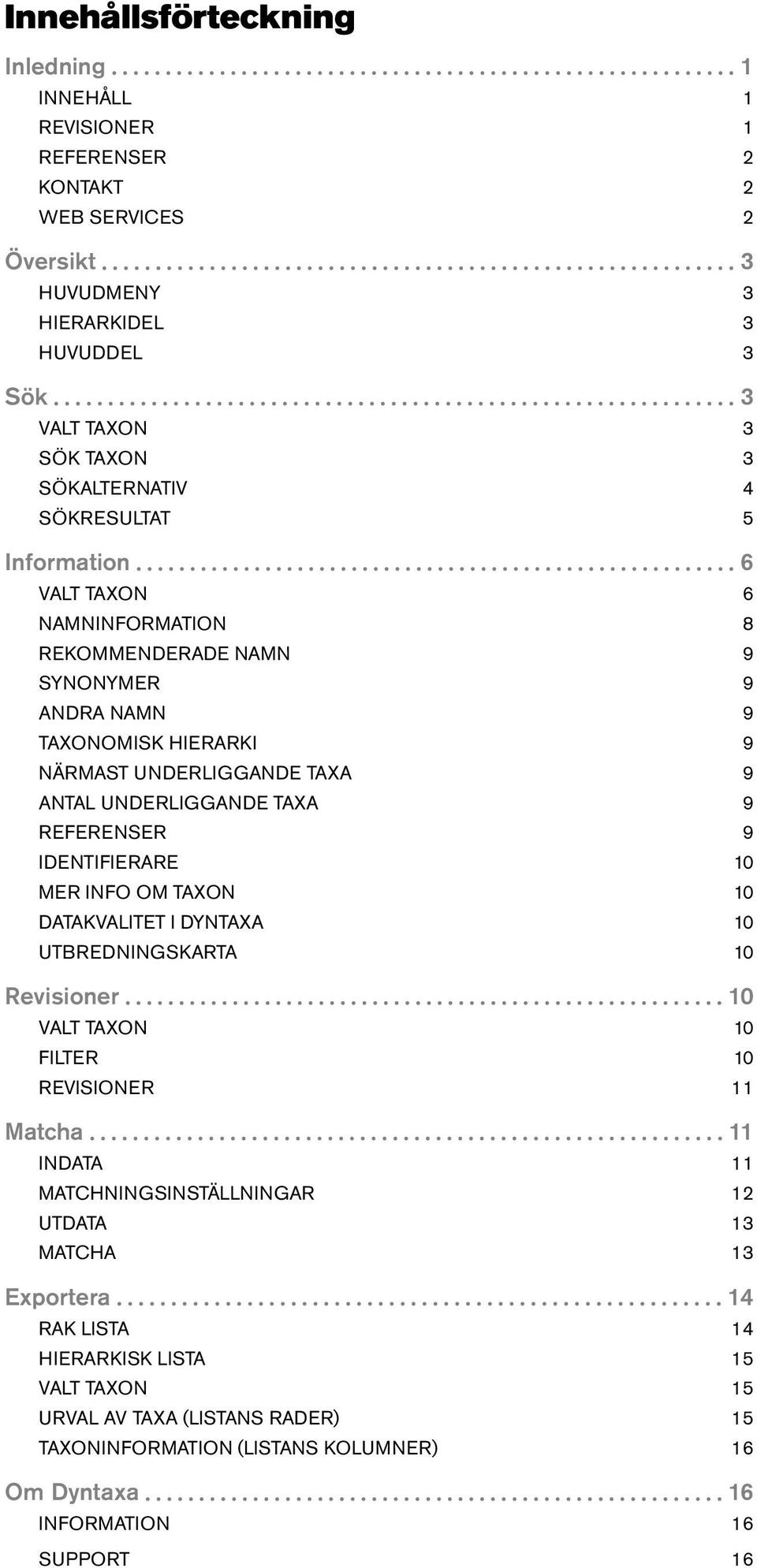 REFERENSER 9 IDENTIFIERARE 10 MER INFO OM TAXON 10 DATAKVALITET I DYNTAXA 10 UTBREDNINGSKARTA 10 Revisioner 10 VALT TAXON 10 FILTER 10 REVISIONER 11 Matcha 11 INDATA 11
