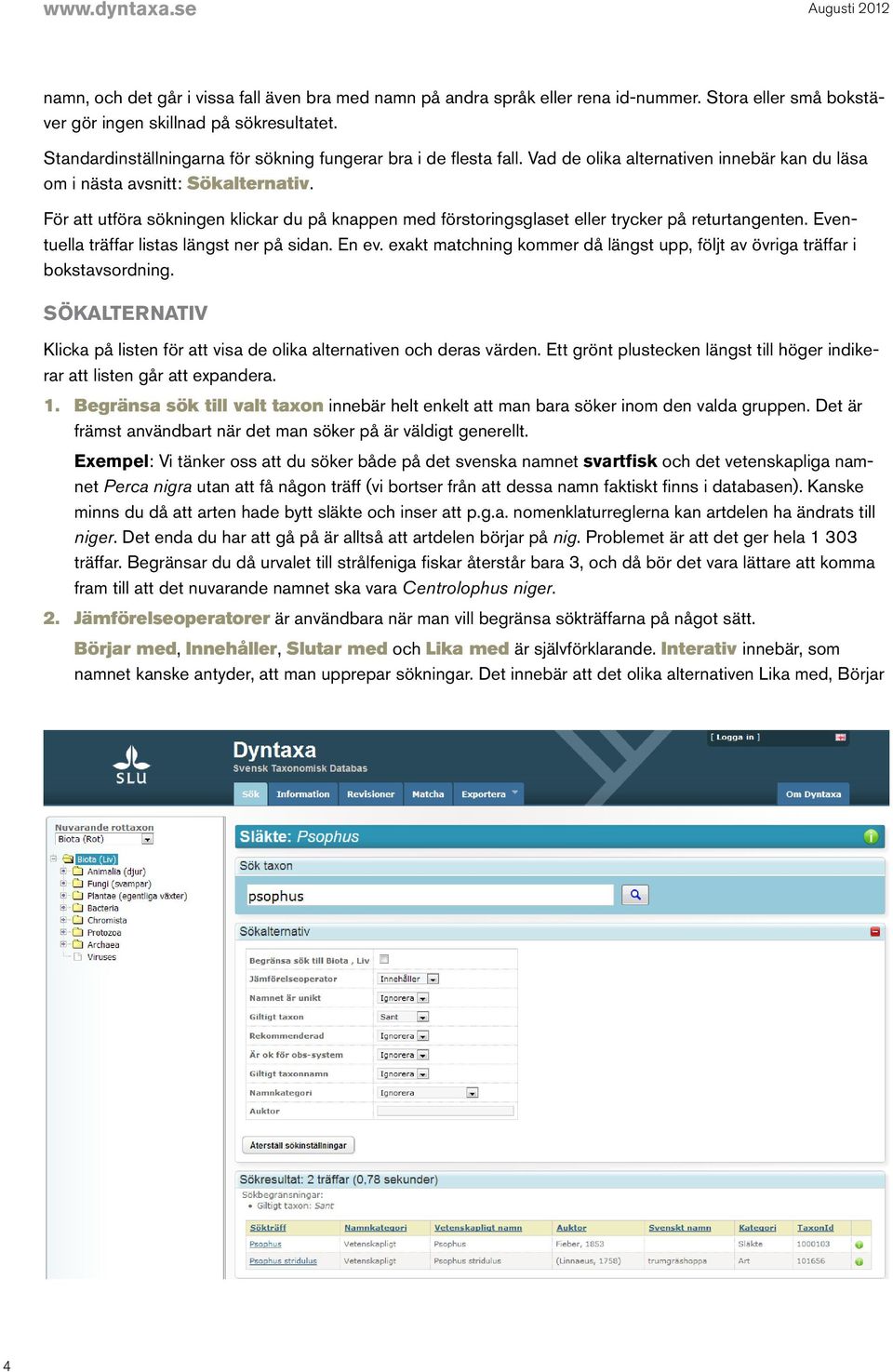 För att utföra sökningen klickar du på knappen med förstoringsglaset eller trycker på returtangenten. Eventuella träffar listas längst ner på sidan. En ev.