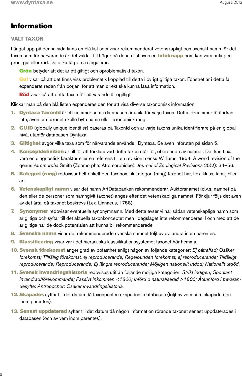 Gul visar på att det finns viss problematik kopplad till detta i övrigt giltiga taxon. Fönstret är i detta fall expanderat redan från början, för att man direkt ska kunna läsa information.