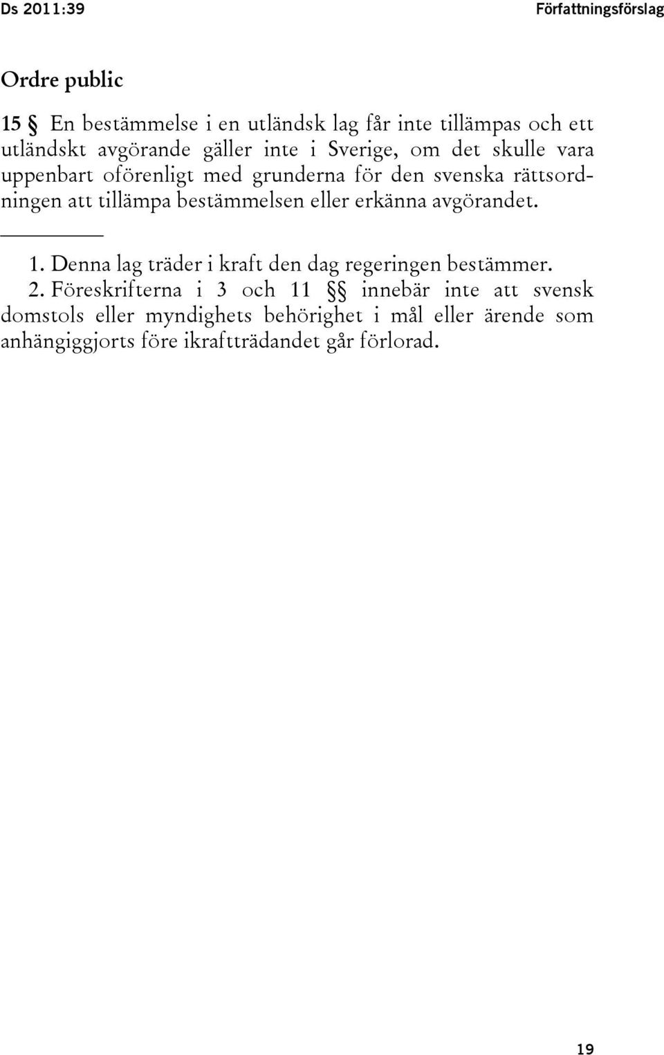 bestämmelsen eller erkänna avgörandet. 1. Denna lag träder i kraft den dag regeringen bestämmer. 2.