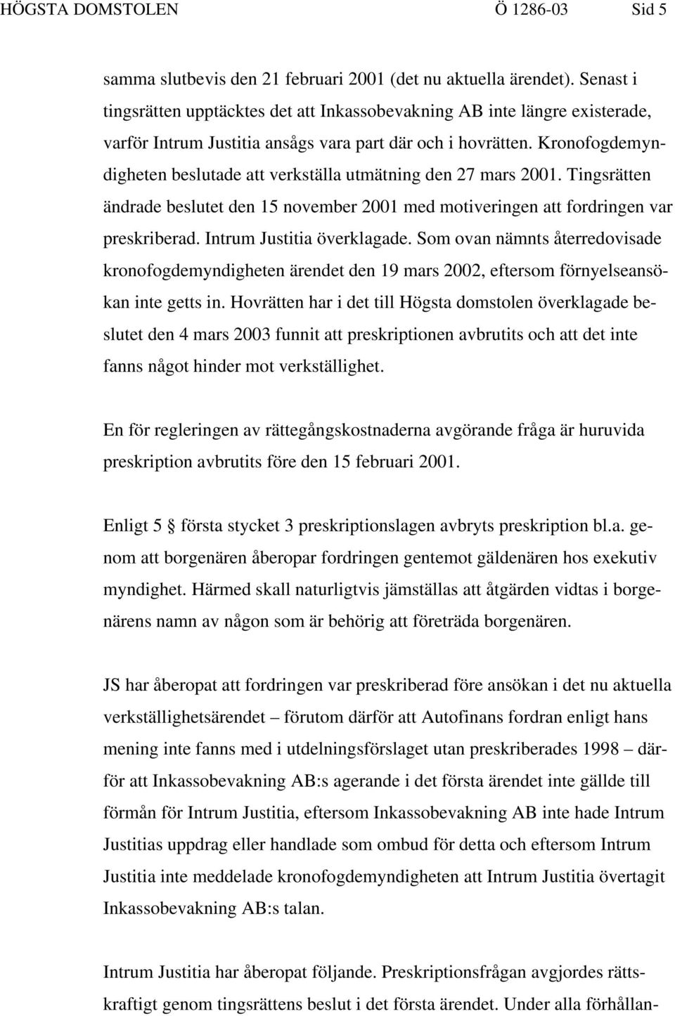 Kronofogdemyndigheten beslutade att verkställa utmätning den 27 mars 2001. Tingsrätten ändrade beslutet den 15 november 2001 med motiveringen att fordringen var preskriberad.