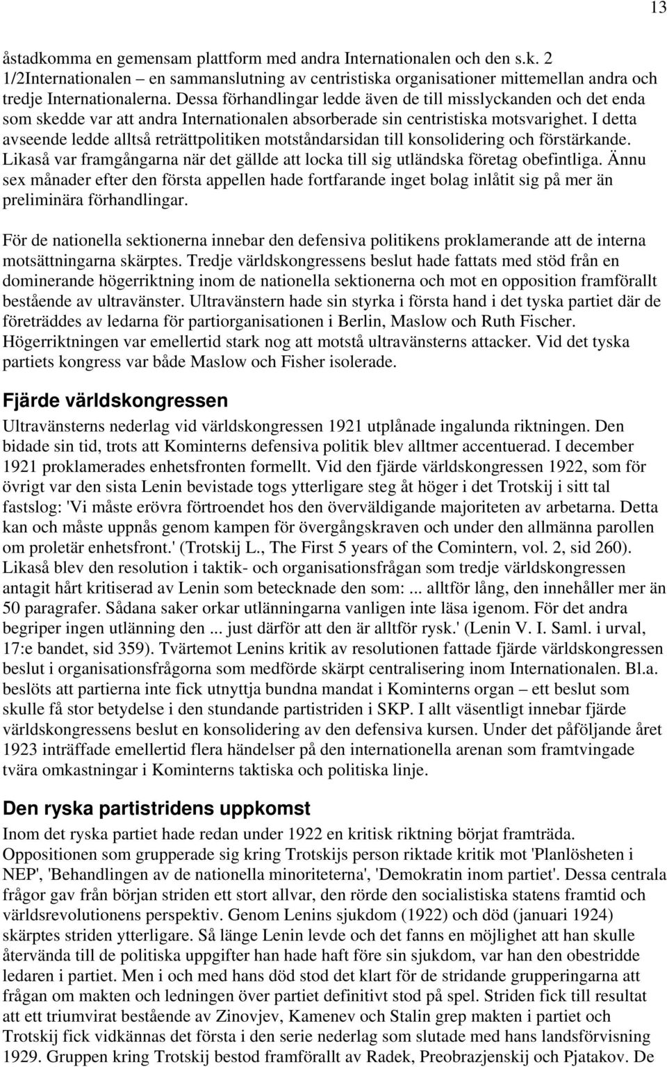 I detta avseende ledde alltså reträttpolitiken motståndarsidan till konsolidering och förstärkande. Likaså var framgångarna när det gällde att locka till sig utländska företag obefintliga.