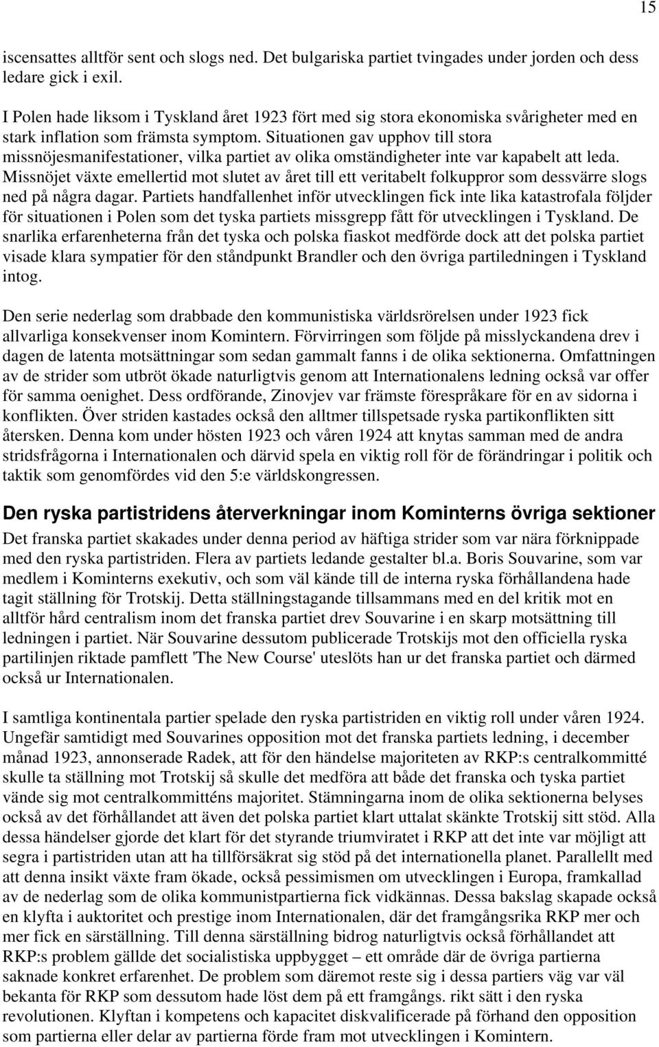 Situationen gav upphov till stora missnöjesmanifestationer, vilka partiet av olika omständigheter inte var kapabelt att leda.