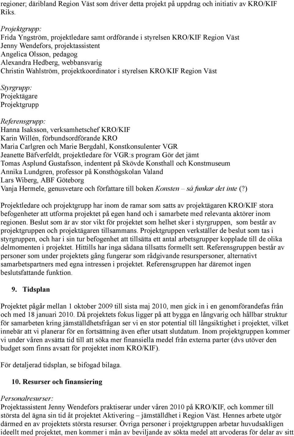 Wahlström, projektkoordinator i styrelsen KRO/KIF Region Väst Styrgrupp: Projektägare Projektgrupp Referensgrupp: Hanna Isaksson, verksamhetschef KRO/KIF Karin Willén, förbundsordförande KRO Maria