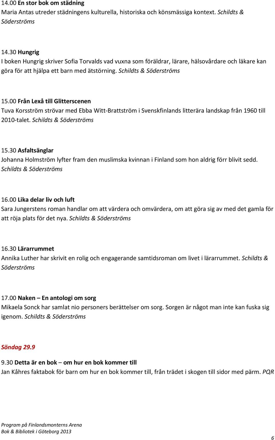 00 Från Lexå till Glitterscenen Tuva Korsström strövar med Ebba Witt-Brattström i Svenskfinlands litterära landskap från 1960 till 2010-talet. Schildts & 15.