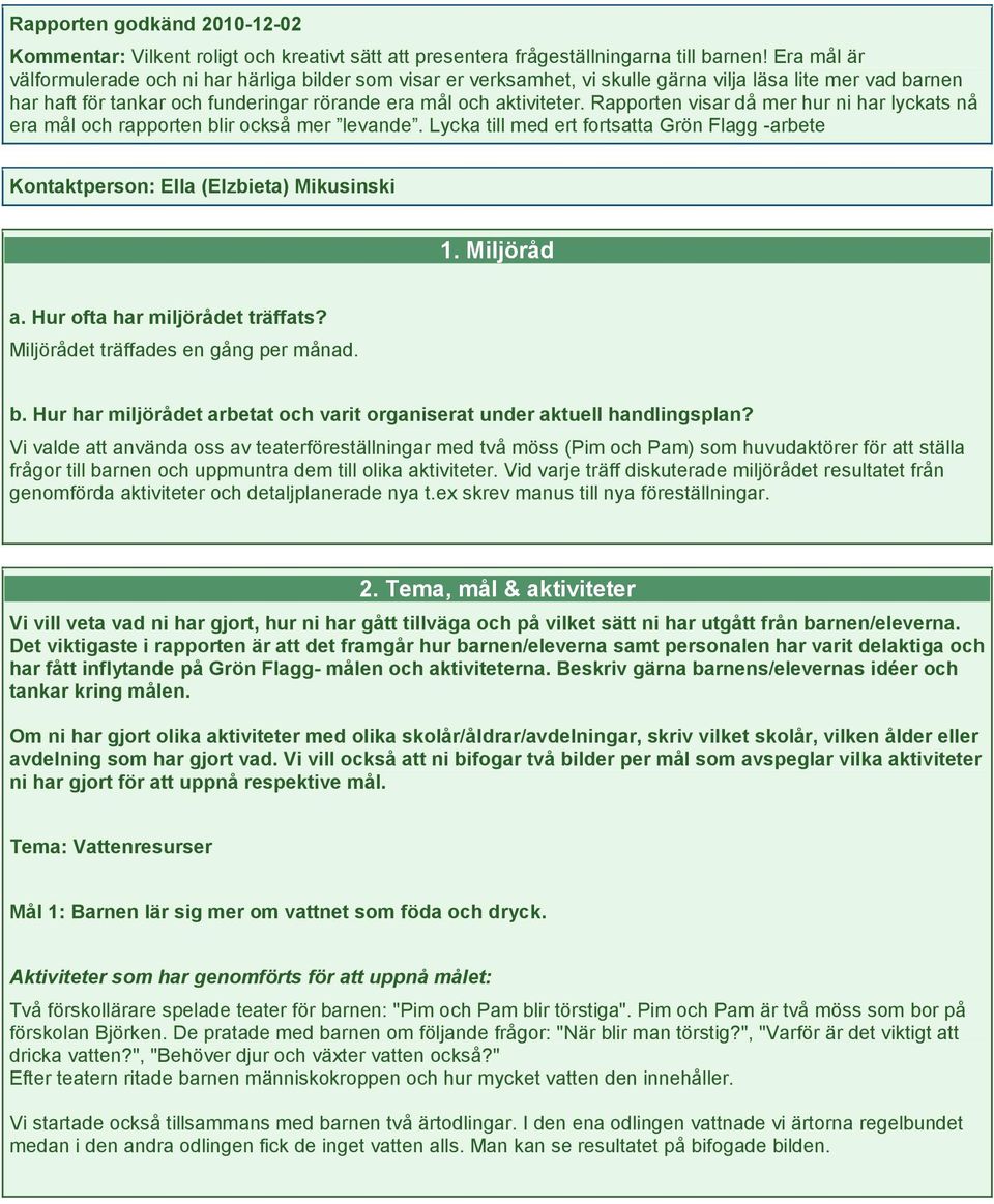 Rapporten visar då mer hur ni har lyckats nå era mål och rapporten blir också mer levande. Lycka till med ert fortsatta Grön Flagg -arbete Kontaktperson: Ella (Elzbieta) Mikusinski 1. Miljöråd a.