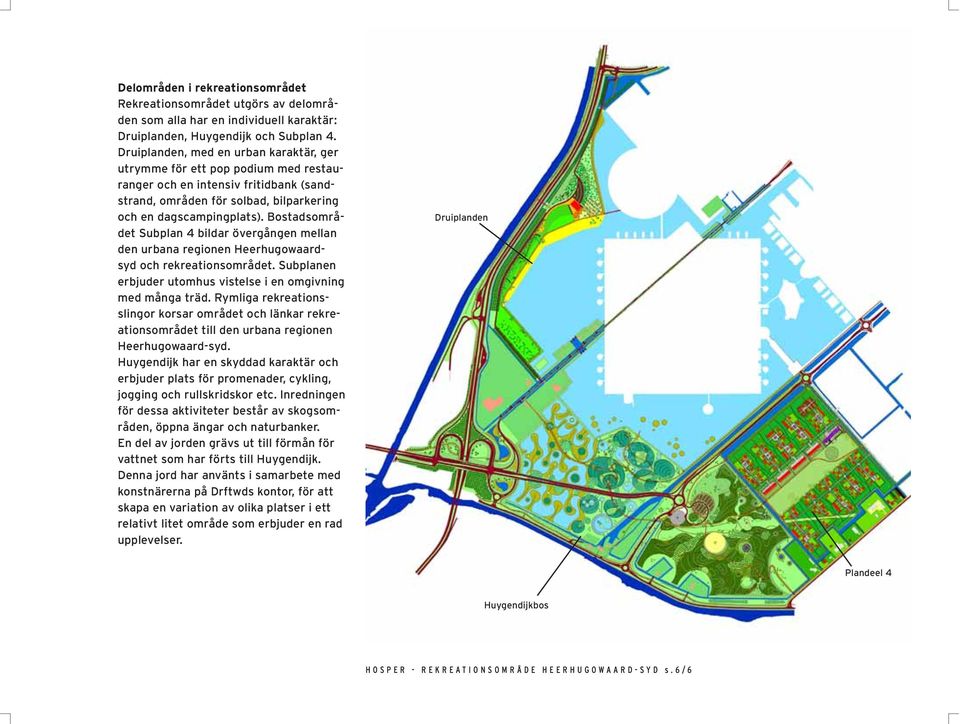 Bostadsområdet Subplan 4 bildar övergången mellan den urbana regionen Heerhugowaardsyd och rekreationsområdet. Subplanen erbjuder utomhus vistelse i en omgivning med många träd.