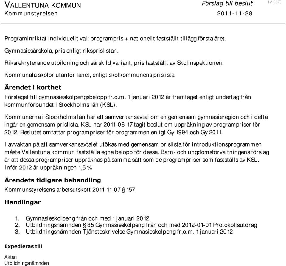 Kommunala skolor utanför länet, enligt skolkommunens prislista Ärendet i korthet Förslaget till gymnasieskolpengsbelopp fr.o.m. 1 januari 2012 är framtaget enligt underlag från kommunförbundet i Stockholms län (KSL).