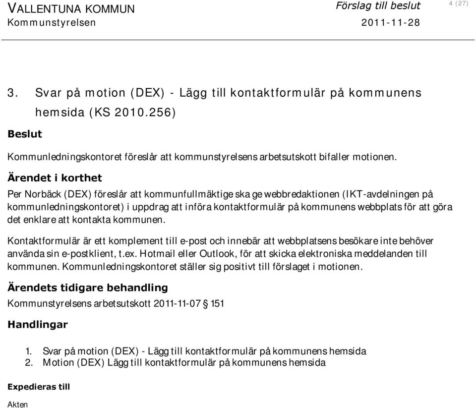 Ärendet i korthet Per Norbäck (DEX) föreslår att kommunfullmäktige ska ge webbredaktionen (IKT-avdelningen på kommunledningskontoret) i uppdrag att införa kontaktformulär på kommunens webbplats för
