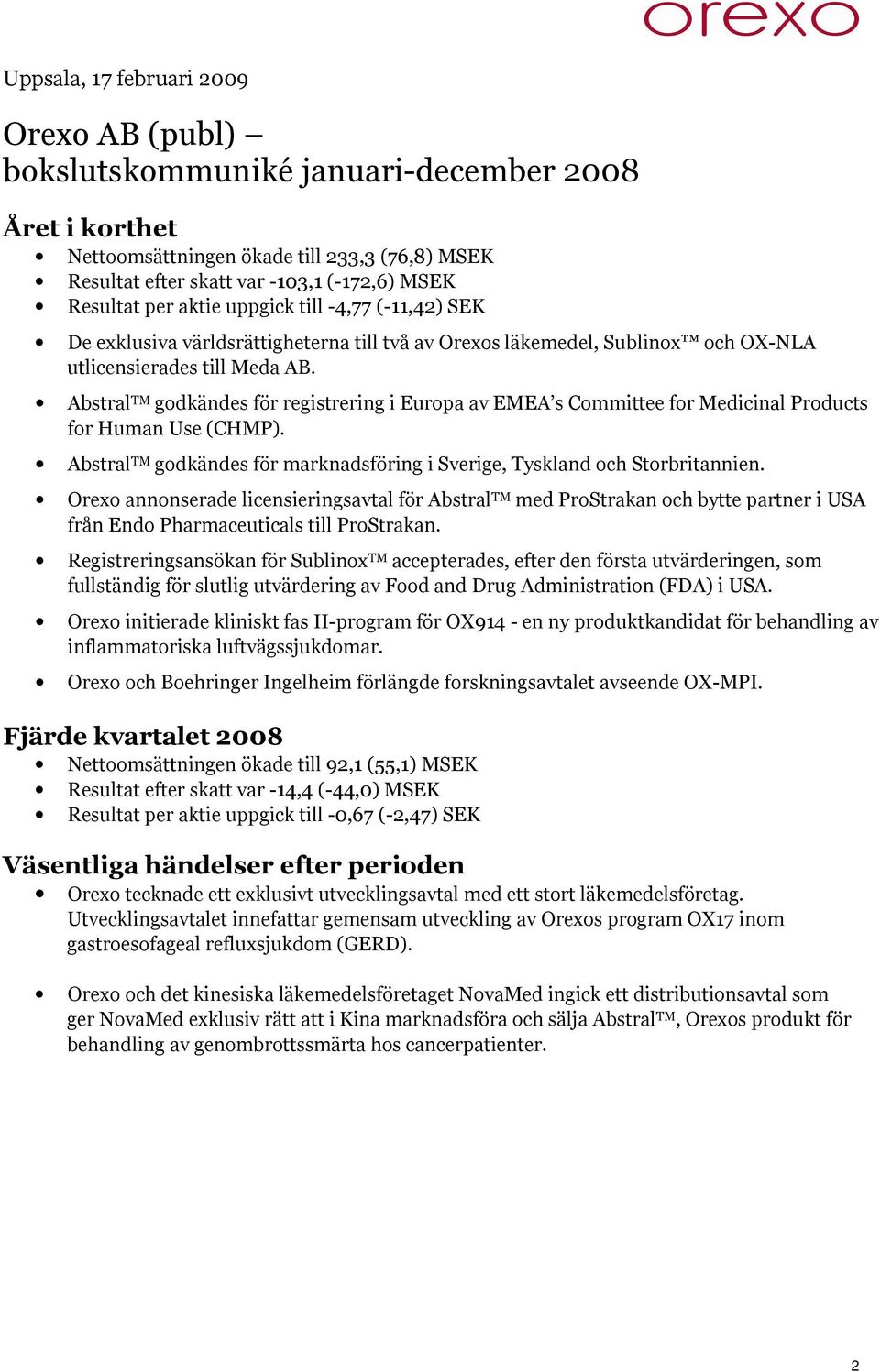 Abstral TM godkändes för registrering i Europa av EMEA s Committee for Medicinal Products for Human Use (CHMP). Abstral TM godkändes för marknadsföring i Sverige, Tyskland och Storbritannien.