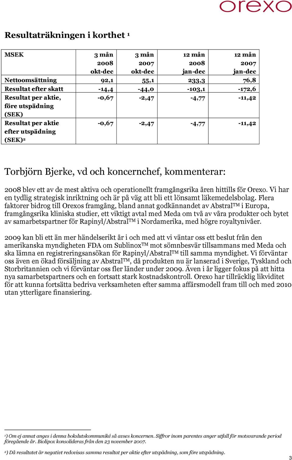 mest aktiva och operationellt framgångsrika åren hittills för Orexo. Vi har en tydlig strategisk inriktning och är på väg att bli ett lönsamt läkemedelsbolag.