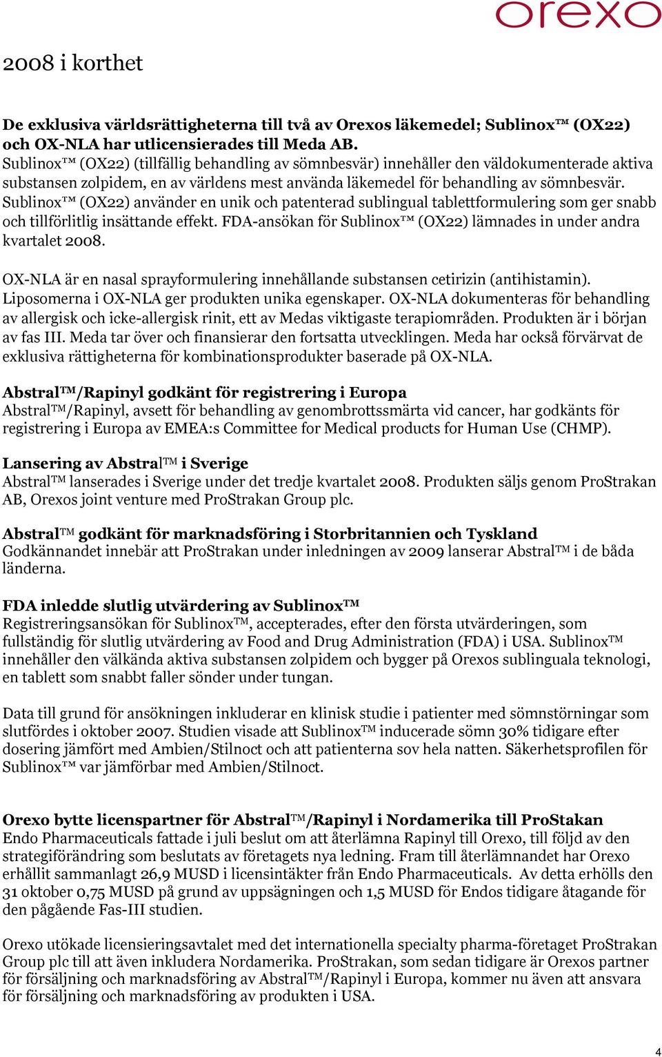 Sublinox (OX22) använder en unik och patenterad sublingual tablettformulering som ger snabb och tillförlitlig insättande effekt. FDA-ansökan för Sublinox (OX22) lämnades in under andra kvartalet 2008.