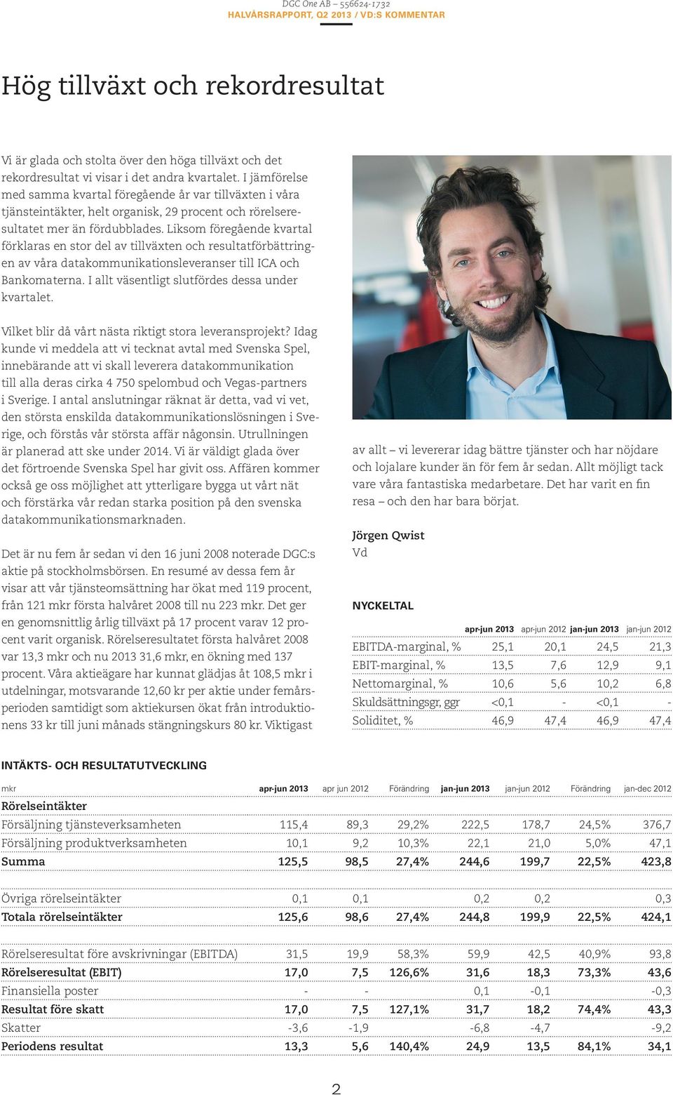 Liksom föregående kvartal förklaras en stor del av tillväxten och resultatförbättringen av våra datakommunikationsleveranser till ICA och Bankomaterna.