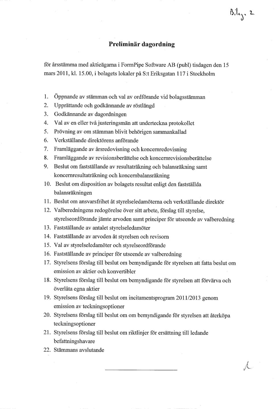 Prvning av om stmman blivit behrigen sammankallad 6. Verkstllande direktrens anfrande 7. Framlggande av rsredovisning och koncernredovisning 8.