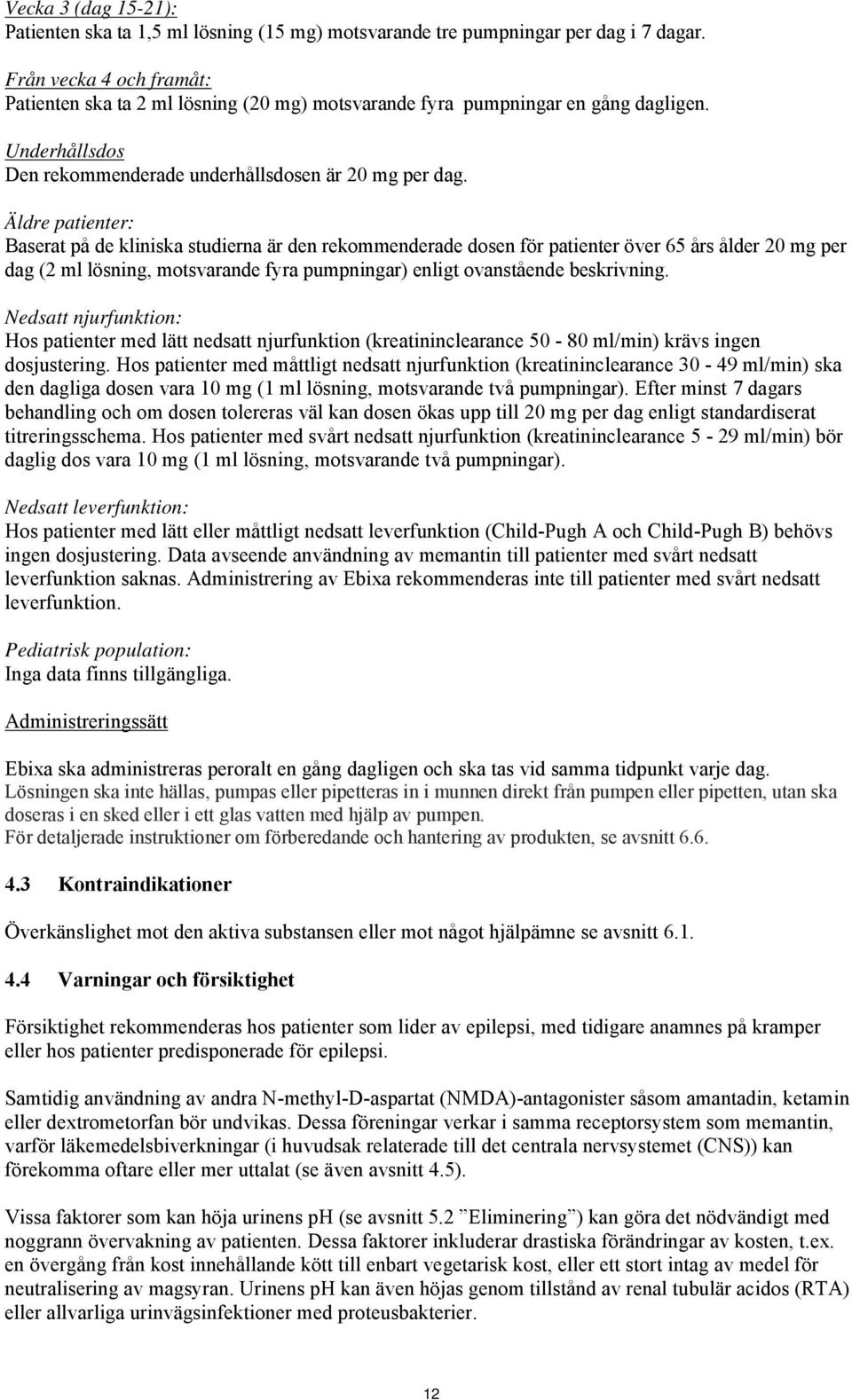 Äldre patienter: Baserat på de kliniska studierna är den rekommenderade dosen för patienter över 65 års ålder 20 mg per dag (2 ml lösning, motsvarande fyra pumpningar) enligt ovanstående beskrivning.
