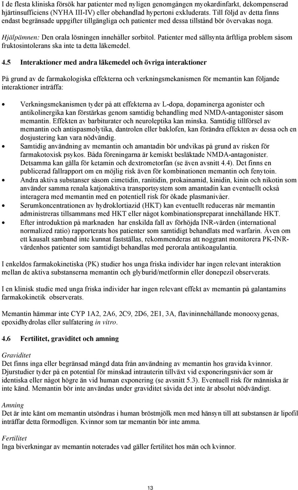 Patienter med sällsynta ärftliga problem såsom fruktosintolerans ska inte ta detta läkemedel. 4.