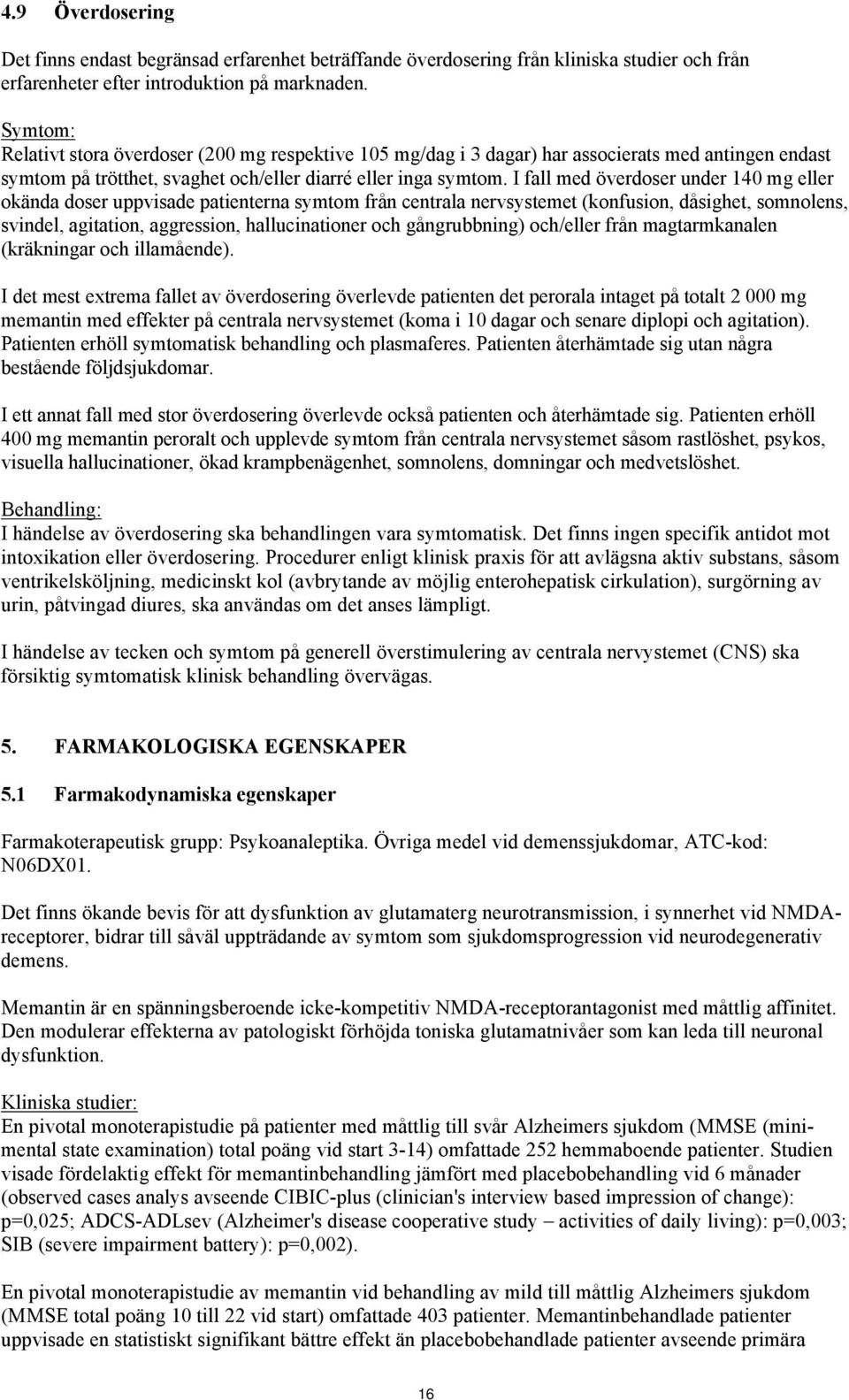 I fall med överdoser under 140 mg eller okända doser uppvisade patienterna symtom från centrala nervsystemet (konfusion, dåsighet, somnolens, svindel, agitation, aggression, hallucinationer och