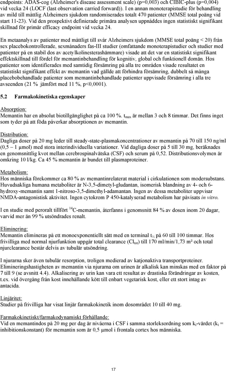 Vid den prospektivt definierade primära analysen uppnåddes ingen statistiskt signifikant skillnad för primär efficacy endpoint vid vecka 24.