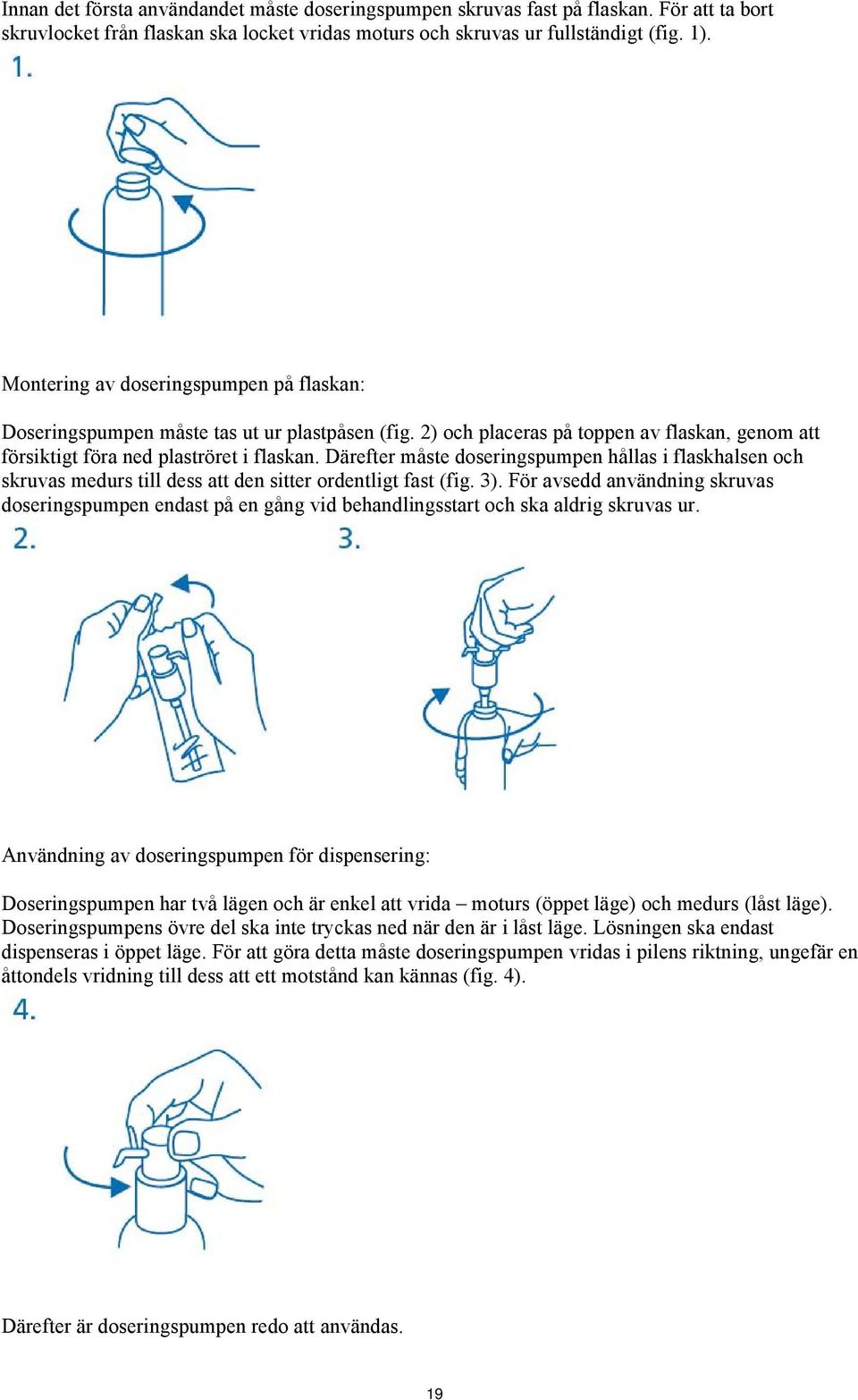 Därefter måste doseringspumpen hållas i flaskhalsen och skruvas medurs till dess att den sitter ordentligt fast (fig. 3).