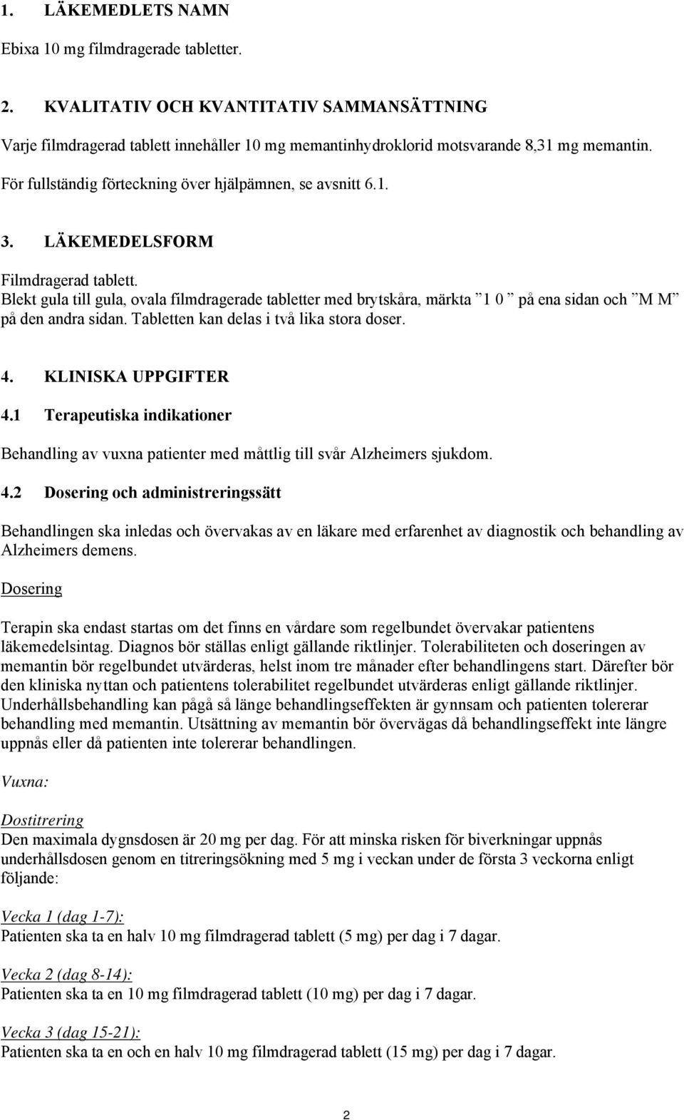 Blekt gula till gula, ovala filmdragerade tabletter med brytskåra, märkta 1 0 på ena sidan och M M på den andra sidan. Tabletten kan delas i två lika stora doser. 4. KLINISKA UPPGIFTER 4.