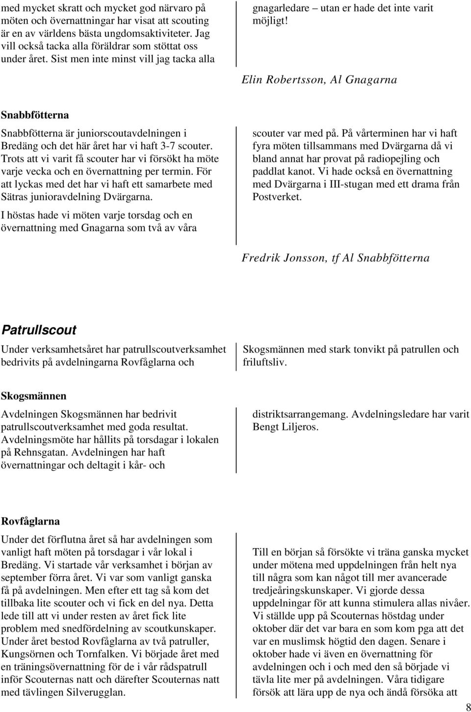Elin Robertsson, Al Gnagarna Snabbfötterna Snabbfötterna är juniorscoutavdelningen i Bredäng och det här året har vi haft 3-7 scouter.