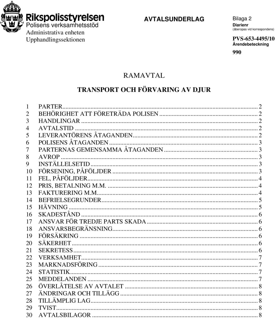 .. 3 8 AVROP... 3 9 INSTÄLLELSETID... 3 10 FÖRSENING, PÅFÖLJDER... 3 11 FEL, PÅFÖLJDER... 4 12 PRIS, BETALNING M.M.... 4 13 FAKTURERING M.M... 4 14 BEFRIELSEGRUNDER... 5 15 HÄVNING... 5 16 SKADESTÅND.