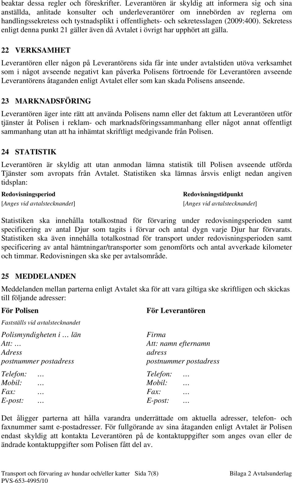 sekretesslagen (2009:400). Sekretess enligt denna punkt 21 gäller även då Avtalet i övrigt har upphört att gälla.